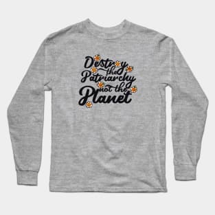 Destroy the patriarchy not the planet Long Sleeve T-Shirt